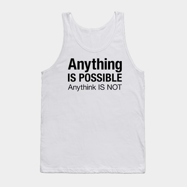 Anything is possible, anythink is not, funny literacy pronunciation quote Tank Top by Keleonie